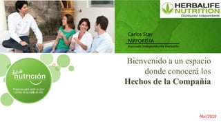 Carlos Stay
MAYORISTA
Asociado Independiente Herbalife
Bienvenido a un espacio
donde conocerá los
Hechos de la Compañía
Abr/2019
 