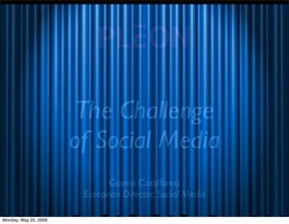 The Challenge
                       of Social Media
                              Gianni Catalfamo
                        European Director, Social Media

Monday, May 25, 2009
 
