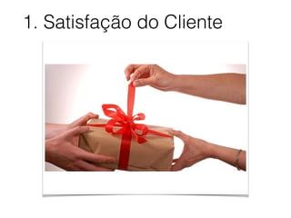 1. Satisfação do Cliente
 