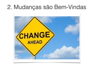 2. Mudanças são Bem-Vindas
 