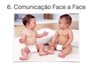 6. Comunicação Face a Face
 