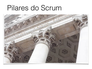 Pilares do Scrum
 