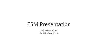 CSM Presentation
4th March 2019
chris@futureyou.ai
 