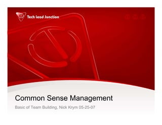 Common Sense Management
Basic of Team Building, Nick Krym 05-25-07
 