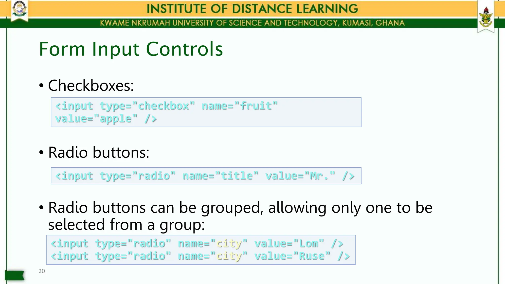 Form Input Controls
• Checkboxes:
• Radio buttons:
• Radio buttons can be grouped, allowing only one to be
selected from a group:
20
<input type="checkbox" name="fruit"
value="apple" />
<input type="radio" name="title" value="Mr." />
<input type="radio" name="city" value="Lom" />
<input type="radio" name="city" value="Ruse" />
 