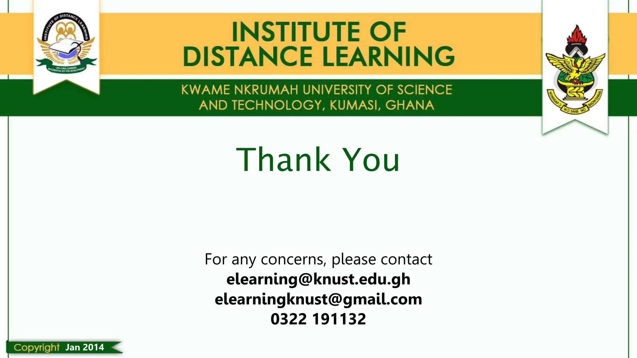 Thank You
For any concerns, please contact
elearning@knust.edu.gh
elearningknust@gmail.com
0322 191132
Jan 2014
 