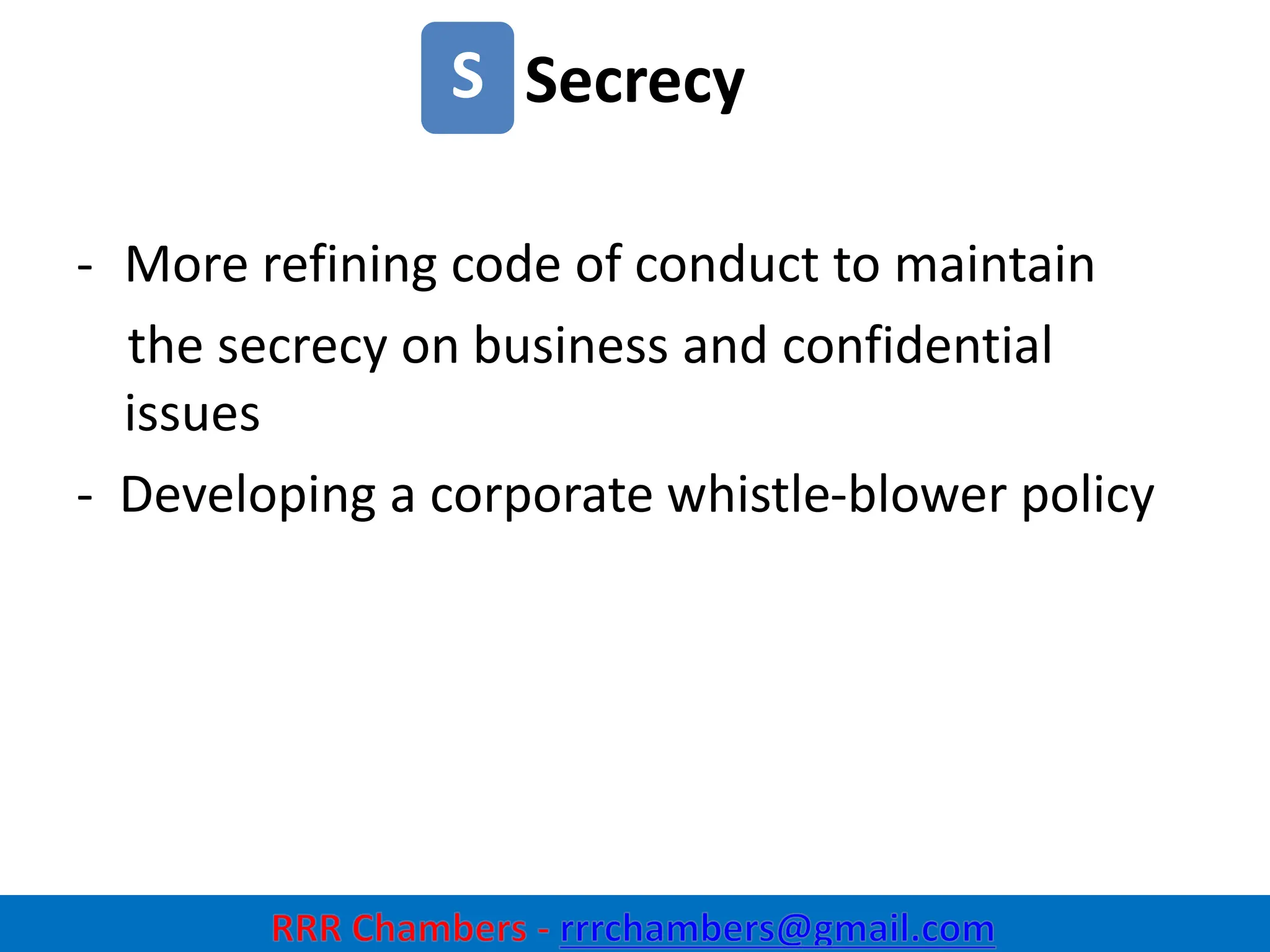 Secrecy
20
S
- More refining code of conduct to maintain
the secrecy on business and confidential
issues
- Developing a corporate whistle-blower policy
 