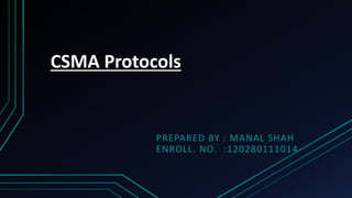 CSMA Protocols
PREPARED BY : MANAL SHAH
ENROLL. NO. :120280111014
 
