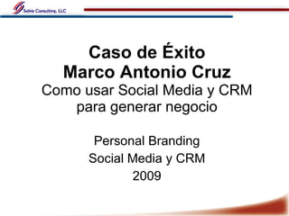 Caso de Éxito Marco Antonio Cruz Como usar Social Media y CRM para generar negocio Personal Branding Social Media y CRM 2009 