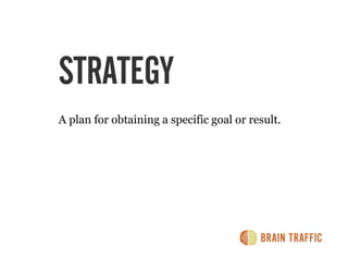 STRATEGY
A plan for obtaining a specific goal or result.
 