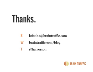 Thanks.
  E   kristina@braintraffic.com

  W   braintraffic.com/blog

  T   @halvorson
 