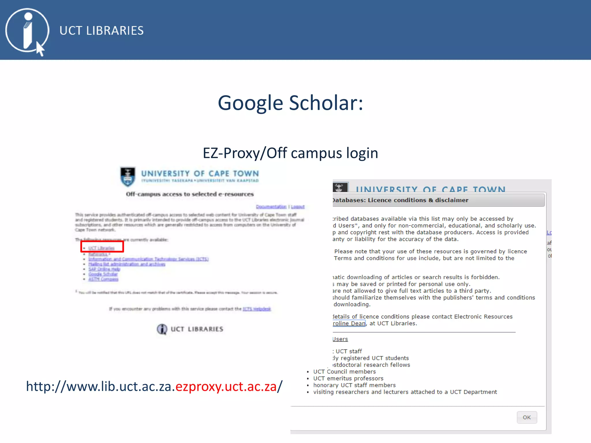 Google Scholar:
EZ-Proxy/Off campus login
http://www.lib.uct.ac.za.ezproxy.uct.ac.za/
 