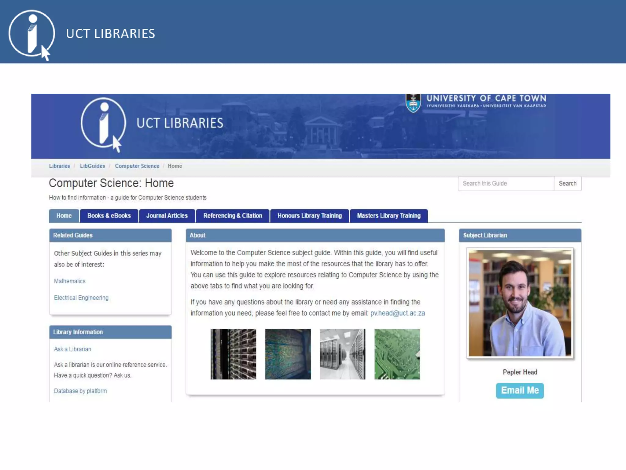 Further Assistance:
Please feel free to email me:
Pepler Head - pv.head@uct.ac.za
Remember the Computer Science Library Guide:
http://libguides.lib.uct.ac.za/chemistry
Also have a look at UCT Libraries’ YouTube channel:
https://www.youtube.com/user/UCTLibraries
Check out the Savvy Reseacher Series:
http://www.lib.uct.ac.za/lib/savvy-researcher-workshop-series
 