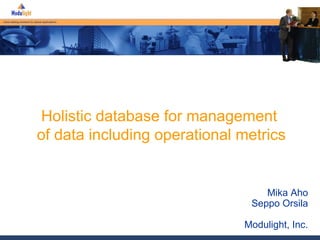 Mika Aho Seppo Orsila Modulight, Inc. Holistic database for management  of  data including operational metrics 