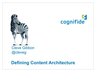 Cleve Gibbon
@cleveg

Defining Content Architecture
 