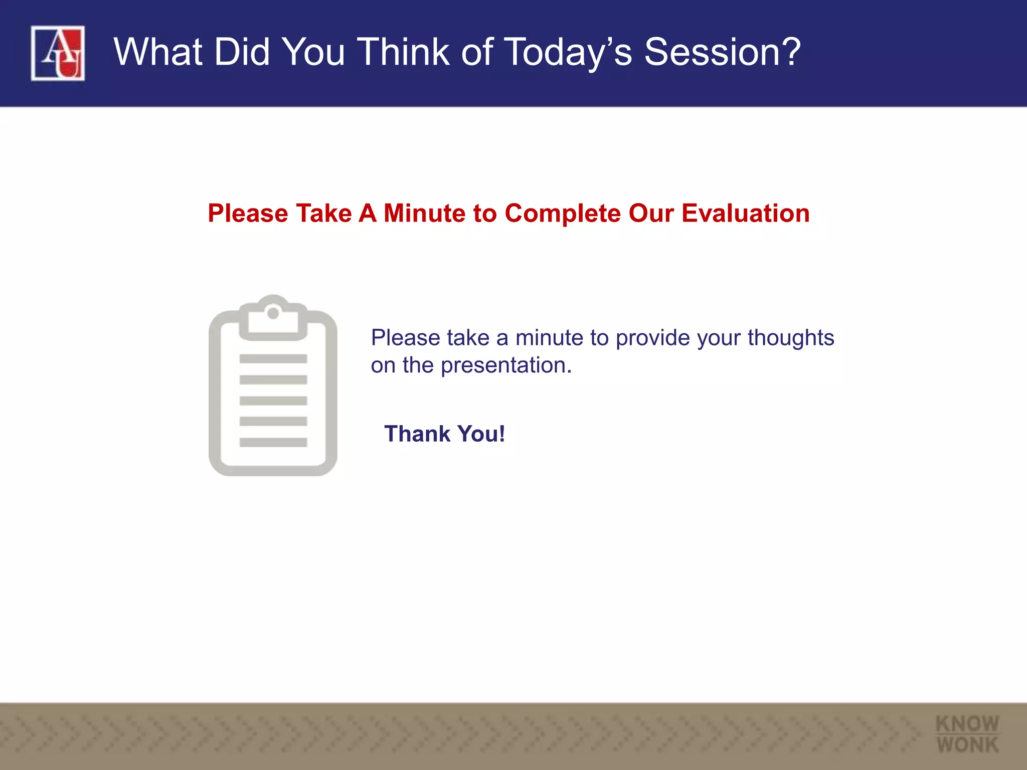 What Did You Think of Today’s Session?
Please Take A Minute to Complete Our Evaluation
Please take a minute to provide your thoughts
on the presentation.
Thank You!
 