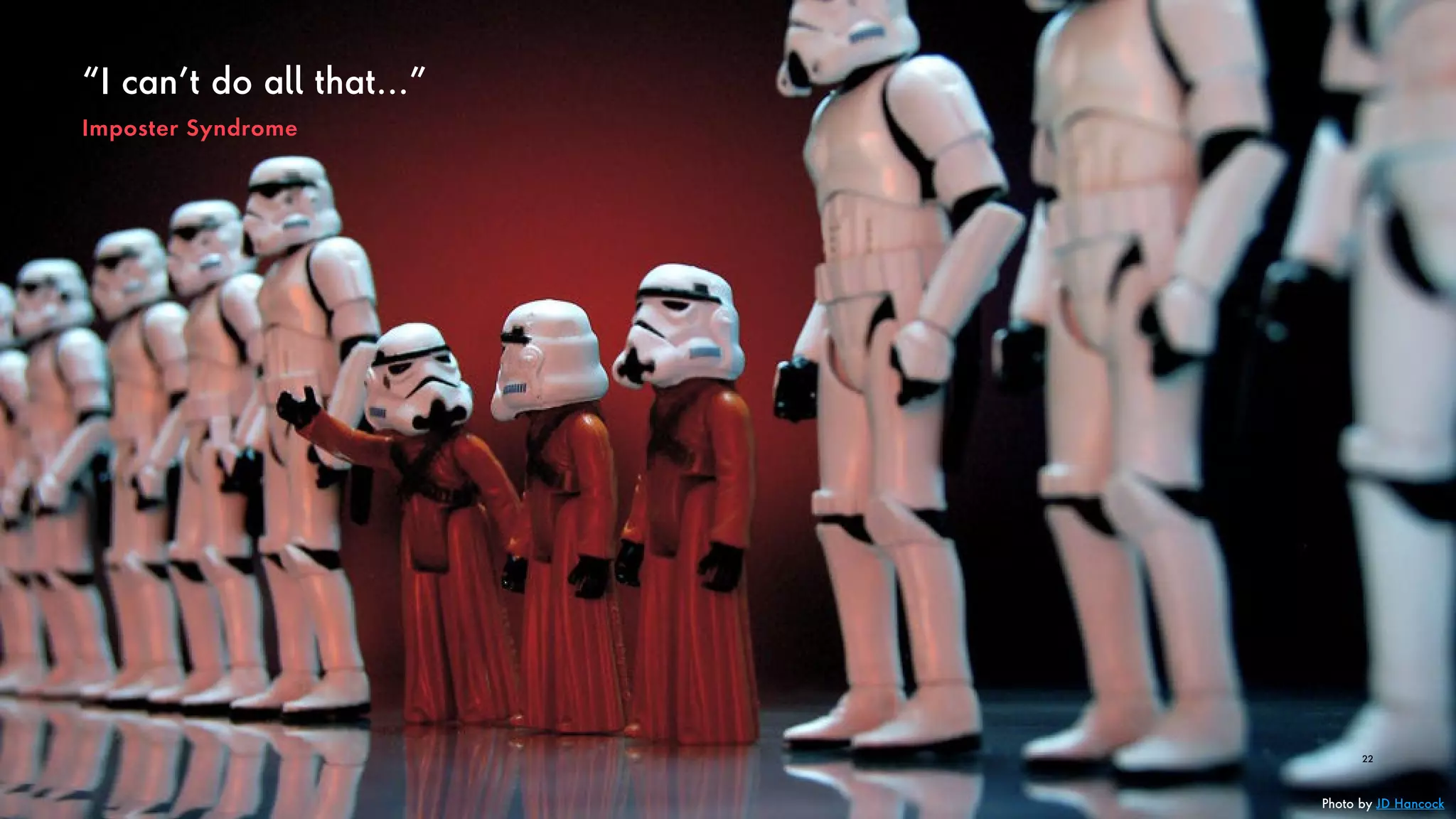 “I can’t do all that…”
22
Photo by JD Hancock
Imposter Syndrome
 