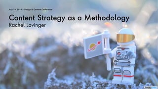 Content Strategy as a Methodology
Rachel Lovinger
July 19, 2019 – Design & Content Conference
Photo by julochka
 