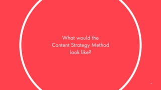 What would the
Content Strategy Method
look like?
28
 