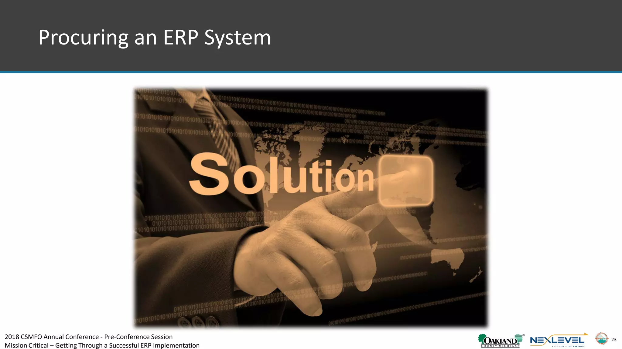 23
Procuring an ERP System
2018 CSMFO Annual Conference - Pre-Conference Session
Mission Critical – Getting Through a Successful ERP Implementation
 