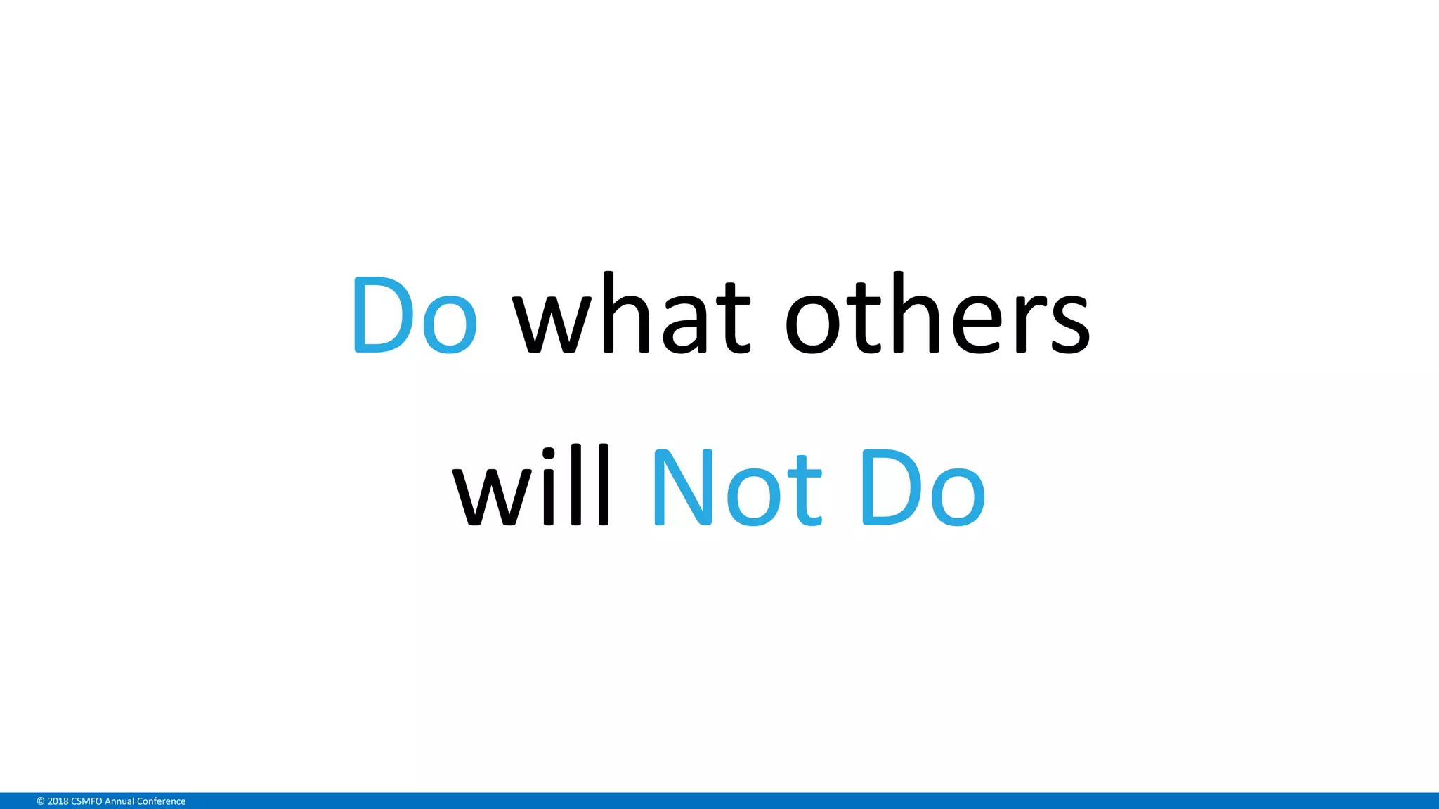© 2018 CSMFO Annual Conference
Do what others
will Not Do
 