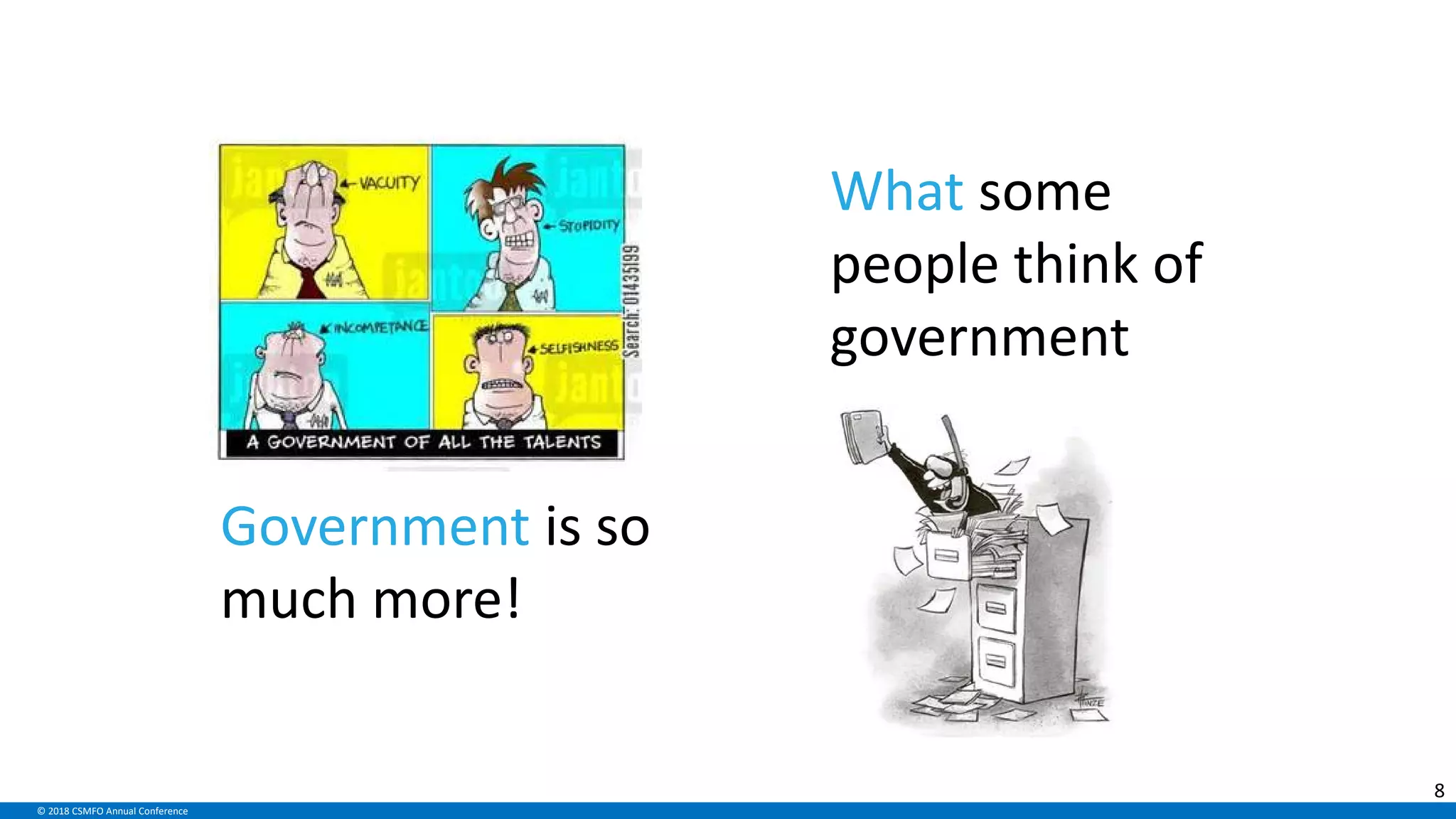 © 2018 CSMFO Annual Conference
What some
people think of
government
Government is so
much more!
8
 