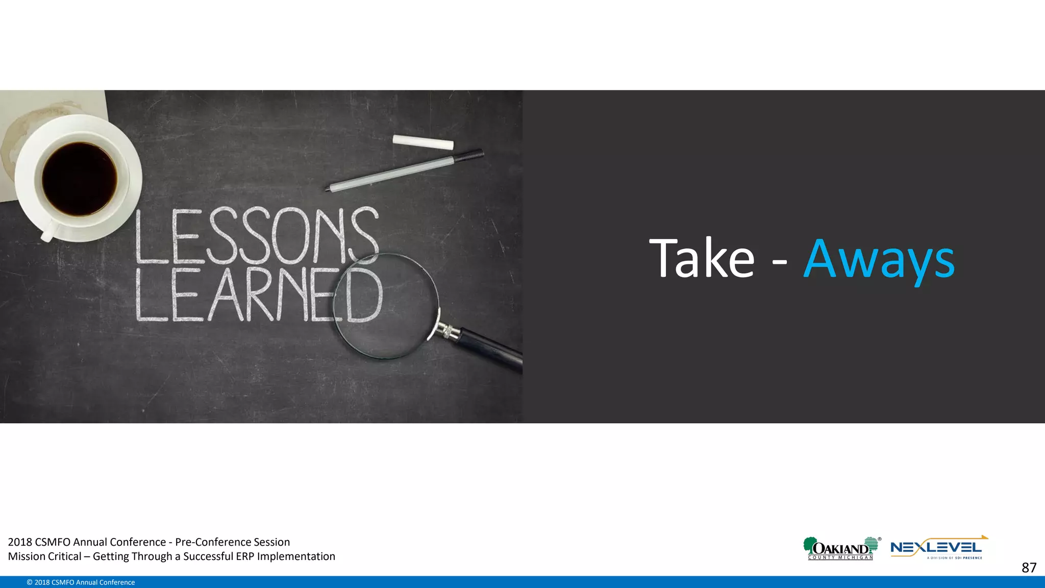 Confidential. © 2017 SDI Presence LLC.© 2018 CSMFO Annual Conference
Take - Aways
87
2018 CSMFO Annual Conference - Pre-Conference Session
Mission Critical – Getting Through a Successful ERP Implementation
 