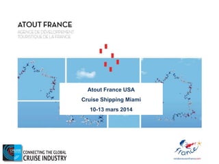 Atout France USA
Cruise Shipping Miami
10-13 mars 2014
 