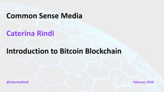 Common Sense Media
Caterina Rindi
Introduction to Bitcoin Blockchain
@CaterinaRindi February 2018
 