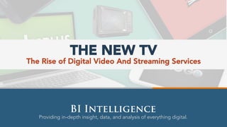 Providing in-depth insight, data, and analysis of everything digital.
BI Intelligence
The Rise of Digital Video And Streaming Services
THE NEW TV
 