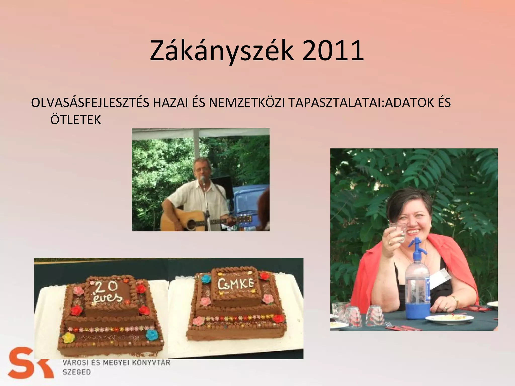 Zákányszék 2011
OLVASÁSFEJLESZTÉS HAZAI ÉS NEMZETKÖZI TAPASZTALATAI:ADATOK ÉS
ÖTLETEK

 