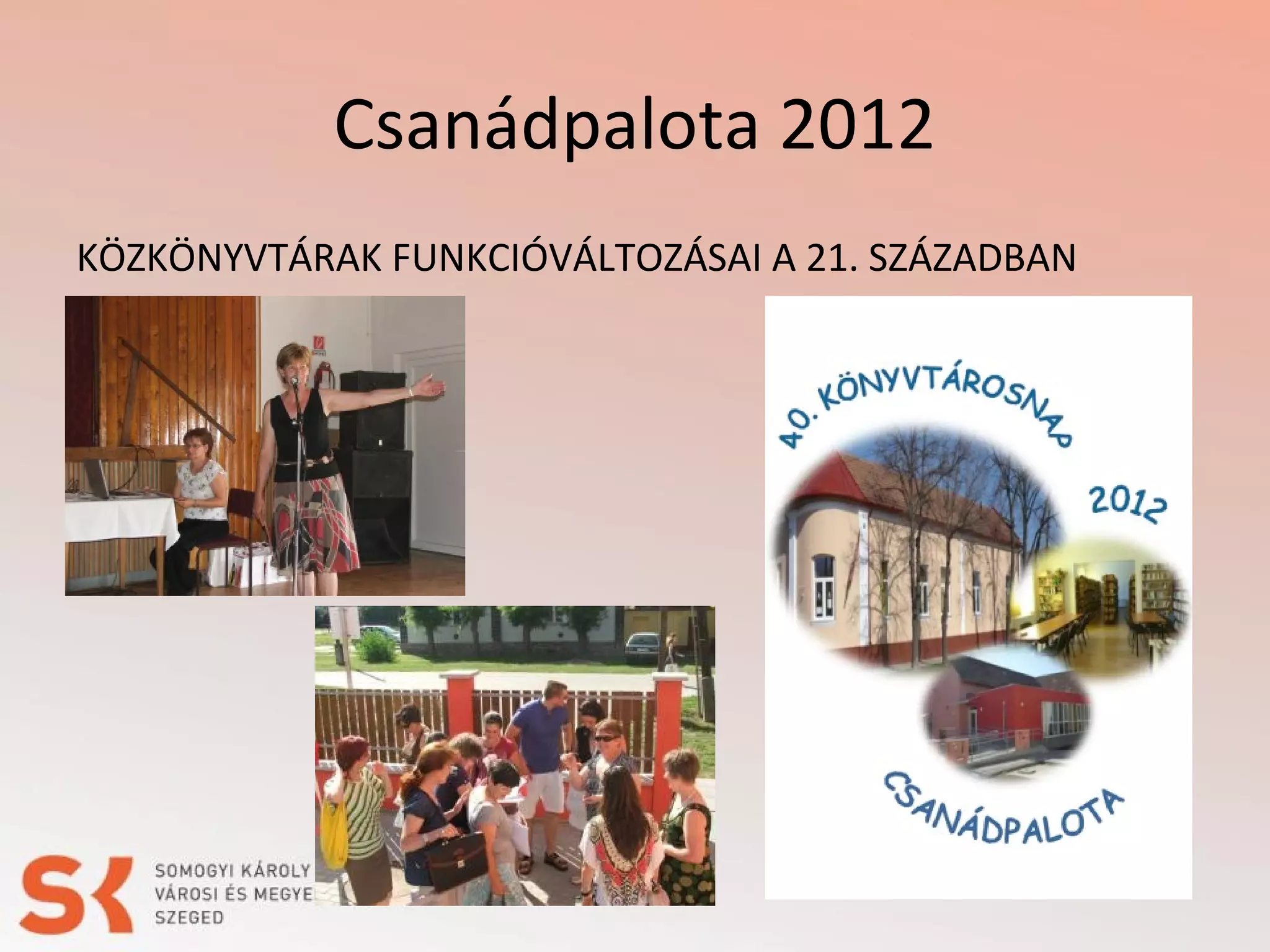 Csanádpalota 2012
KÖZKÖNYVTÁRAK FUNKCIÓVÁLTOZÁSAI A 21. SZÁZADBAN

 