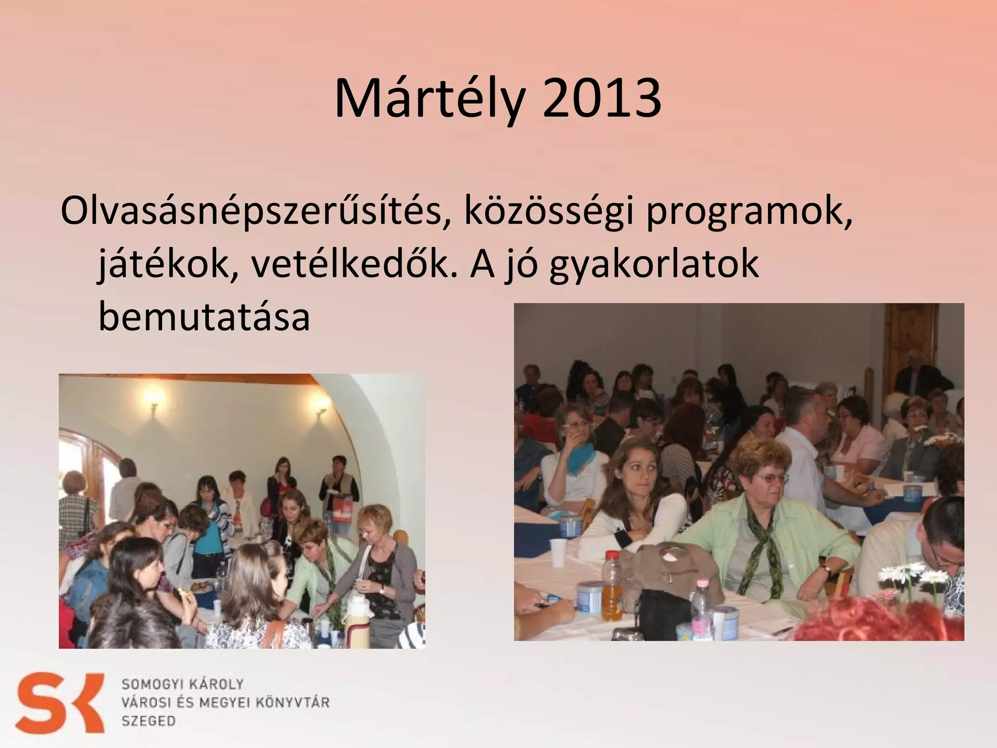 Mártély 2013
Olvasásnépszerűsítés, közösségi programok,
játékok, vetélkedők. A jó gyakorlatok
bemutatása

 