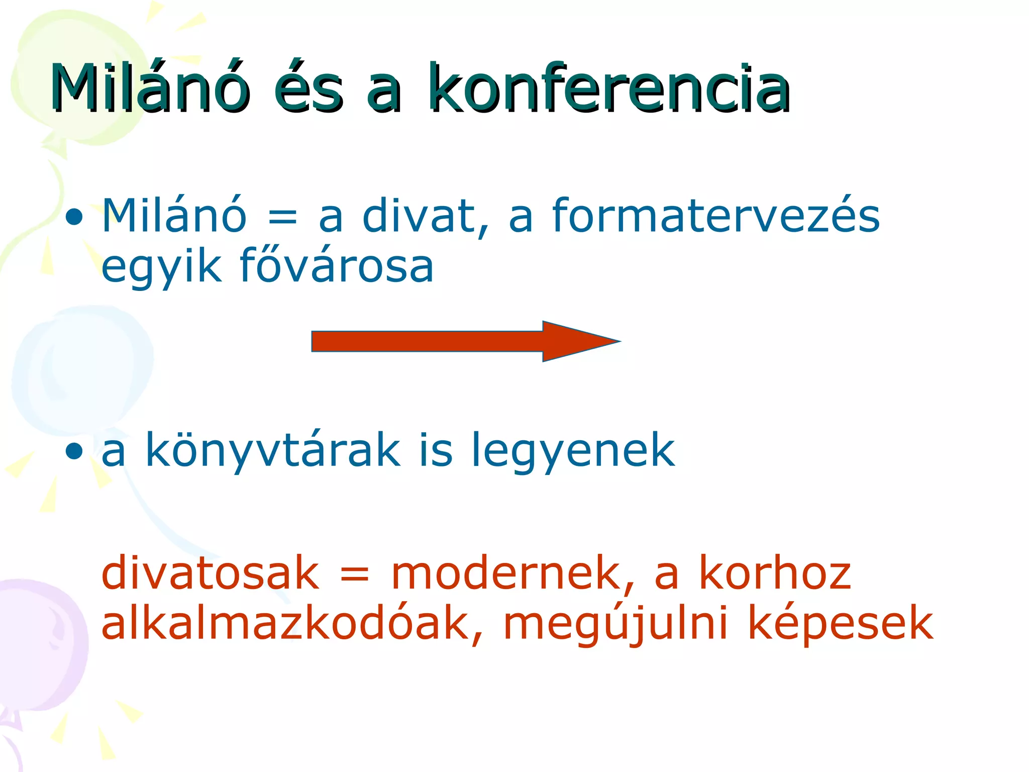 Milánó és a konferencia Milánó = a divat, a formatervezés egyik fővárosa a könyvtárak is legyenek divatosak = modernek, a korhoz alkalmazkodóak, megújulni képesek 