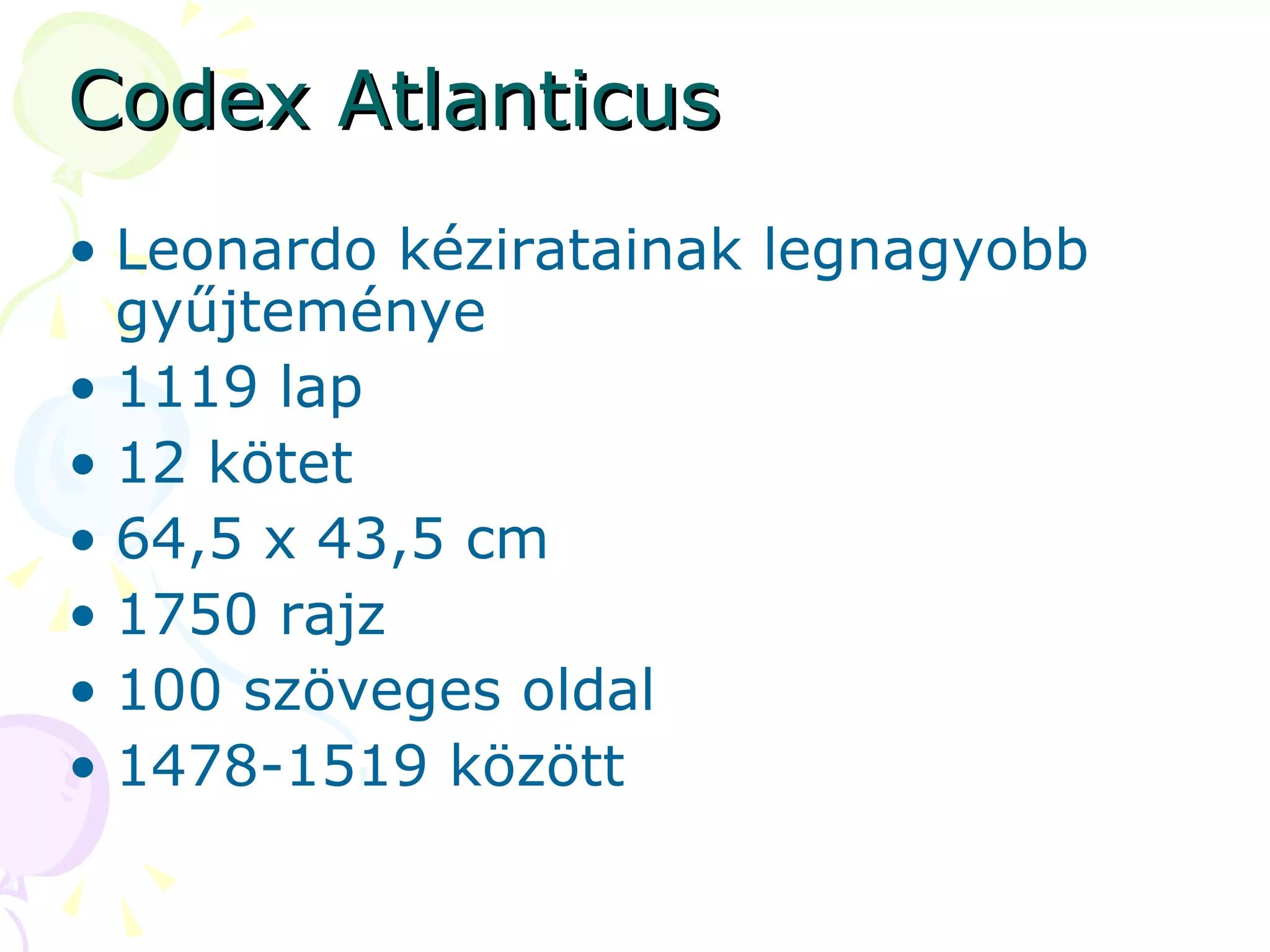 Codex Atlanticus Leonardo kéziratainak legnagyobb gyűjteménye 1119 lap 12 kötet 64,5 x 43,5 cm  1750 rajz 100 szöveges oldal 1478-1519 között 