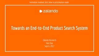 Towards an End-to-End Product Search System
Zalando Research
Han Xiao
Sept 6, 2017
Animation involved, best view in presentation mode
 