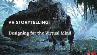 VR STORYTELLING:
Designing for the Virtual Mind
 
