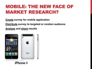 Mobile: The new face of market research?<br />Create survey for mobile application<br />Distribute survey to targeted or r...