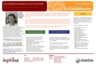 First Certified ScrumMaster Course in New Delhi
 AUGUST 12 – 13' 2010
 V E N U E – I N D I A H A B I TAT C E N T R E , L O D H I R O A D , N E W D E L H I - 11 0 0 0 3




                                                              The Scrum agile development process continues to gain popularity across a wide
                                                              variety of businesses and products. Adapting Scrum as a software development
                                                              and project management approach involves a paradigm shift from traditional
                                                              practices.
                                                                                                                                                      Keeping in line with Agile philosophy,
                                                                                                                                                      the agenda is not fixed. The training
                                                              This two-day class provides a clear understanding of the fundamental principles of      backlog would be established with the
                                                              Scrum and gives the participants hands-on experience of using Scrum through a           group. All concepts of Scrum are
                                                              number of exercises and discussions. During the course, attendees will learn why        covered well for the group to pass the
                                                              Scrum’s seemingly simple process can have profound effects on an organization.          CSM exam.

                                                                                                                                                      Recommended topics include,
                                                              Participants leave knowing how to apply Scrum to all sizes of projects, from a
Michael Franken is the first and only                         single collocated team to a large, highly distributed team Scrum.                       -   When and where to use
Certified Scrum Trainer in the Netherlands
                                                                                                                                                      -   Scrum/Agile
and a highly experienced Software
                                                                                                                                                      -   How to introduce Scrum
Engineer. He coaches management and
                                                                                                                                                      -   Product owner role
development teams on Agile practices and
                                                                                                                                                      -   Product backlog
principles. Michael has successfully
                                                                                                                                                      -   Sprint print backlog
introduced Scrum in many places in Europe
                                                                                                                                                      -   Efficient Retrospectives
and has worked with Jeff Sutherland,
                                                                                                                                                      -   Efficient standup meetings
Gabrielle Benefield, Henrik Kniberg and
                                                                                                                                                      -   Agile Architecture
Tobias Mayer, and continues to do so.                          - Practical, project-proven practices      Product Managers, Project Managers,         -   Requirements management
                                                               - Starting a project on the right foot     Developers, Testers, Business Analyst, or   -   Scrum and QA
Jeff Sutherland, the co-creator of Scrum                       - How to write user stories for the        someone interested in working on or with    -   Planning and estimation
very strongly recommends Michael.                                product backlog                          a Scrum team.                               -   Selling Agile, Scrum and fixed
                                                               - The concept of self organizing teams                                                     price
Michael has trained hundreds of people                         - How to help both new and                 You will leave with solid knowledge of      -   Scrum with XP (Continuous
from organizations such as KLM, ING                              experienced teams be more                how and why Scrum works.                        integration, TDD, refactoring)
Bank, Cap Gemini, IBM, Philips, ABN                              successful                                                                           -   Agile testing, Agile Tooling
Amro, McKinsey, Logica, Atos Origin to                         - How to successfully scale Scrum to       Through hands-on exercises and small-       -   Multiple (distributed) Scrum
name a few.                                                      large, multi-continent, multi-timezone   group discussion you will be prepared to        teams
                                                                 projects with large team sizes           plan your first sprint immediately after    -   Lean Software development
Michael is the founder and chairman of                         - Major Tips and tricks from the           this class.
Agileholland.com. He is a former board                           instructor’s ten plus years of using
member of Agile Consortium Benelux. Visit                        Scrum in variety of environments
Michael's Linked In profile.


                                                           Fee                                            Register
                                                                                                          Online : CSM Delhi Webpage
                                                           Early Bird      : INR 22,000 + Taxes           Email : csmdelhi@inphina.com
                                                           Standard        : INR 25,000 + Taxes           Phone : 9999277700
                                                           For corporate / group bookings of 4 or                  9810321493
                                                           more, contact us.                                       9899174194
                                                                                                                   011-25126026
 