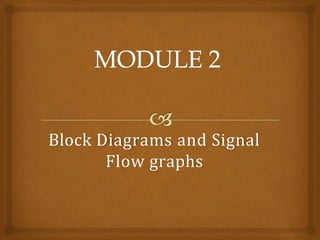 Block Diagrams and Signal
Flow graphs
 