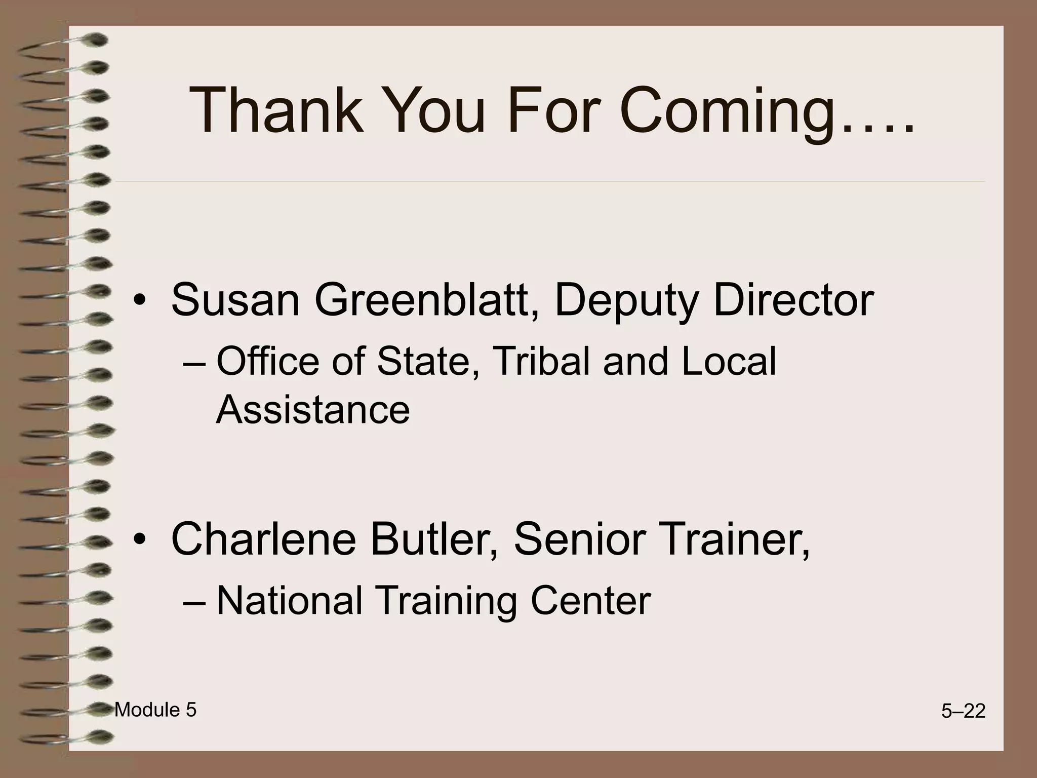 Module 5 5–22
Thank You For Coming….
• Susan Greenblatt, Deputy Director
– Office of State, Tribal and Local
Assistance
• Charlene Butler, Senior Trainer,
– National Training Center
 