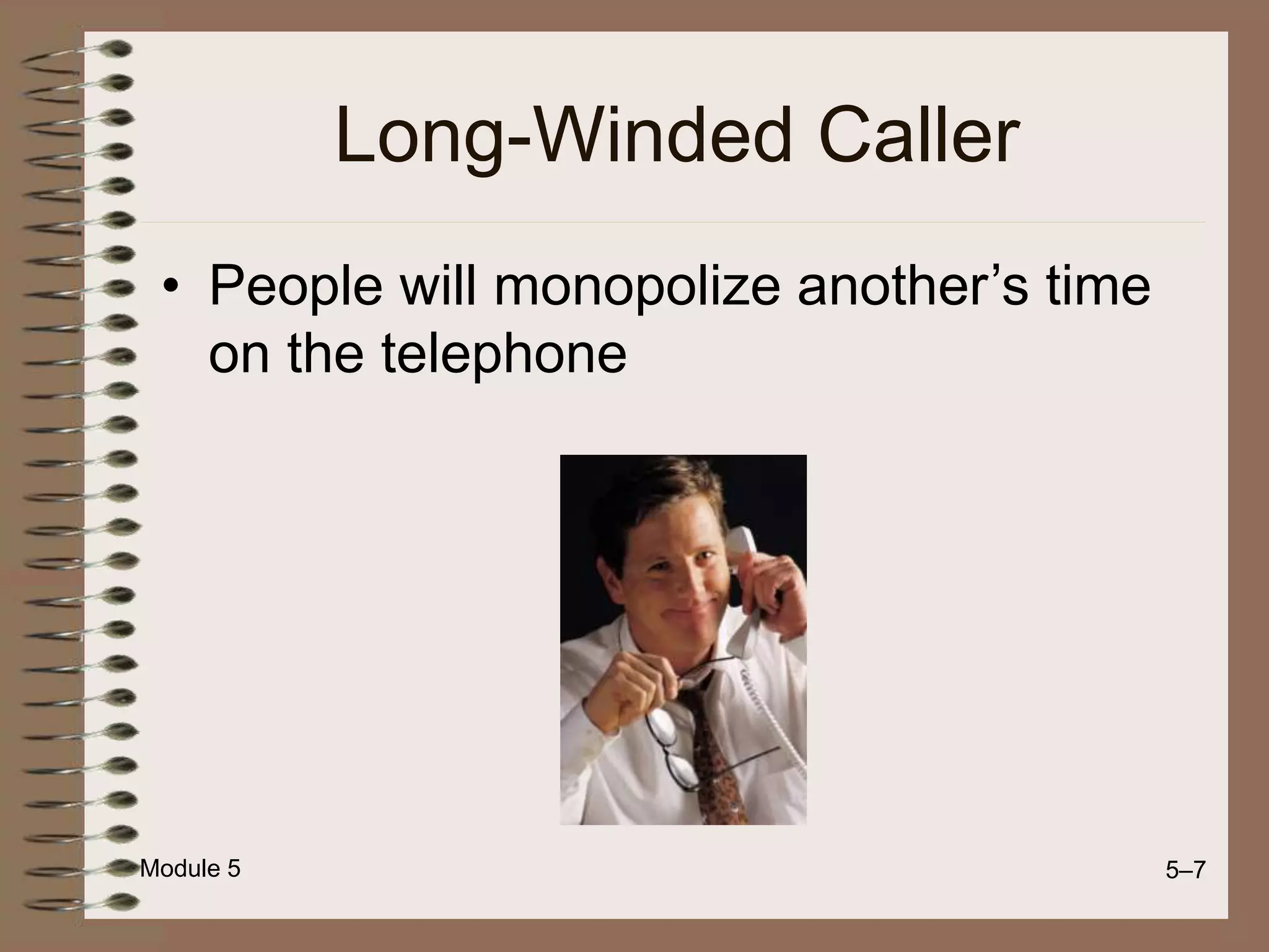 Module 5 5–7
Long-Winded Caller
• People will monopolize another’s time
on the telephone
 