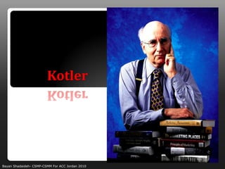 Kotler




Bayan Shadaideh- CSMP-CSMM For ACC Jordan 2010
 