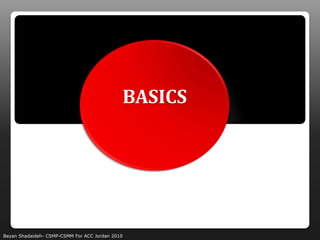 BASICS




Bayan Shadaideh- CSMP-CSMM For ACC Jordan 2010
 