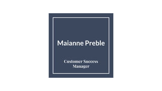 Maianne Preble
Customer Success
Manager
 