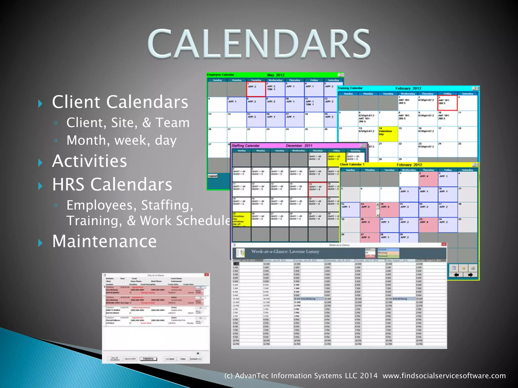 Client Calendars 
◦Client, Site, & Team 
◦Month, week, day 
Activities 
HRS Calendars 
◦Employees, Staffing, Training, & Work Schedules 
Maintenance 
(c) AdvanTec Information Systems LLC 2014 www.findsocialservicesoftware.com 
 
