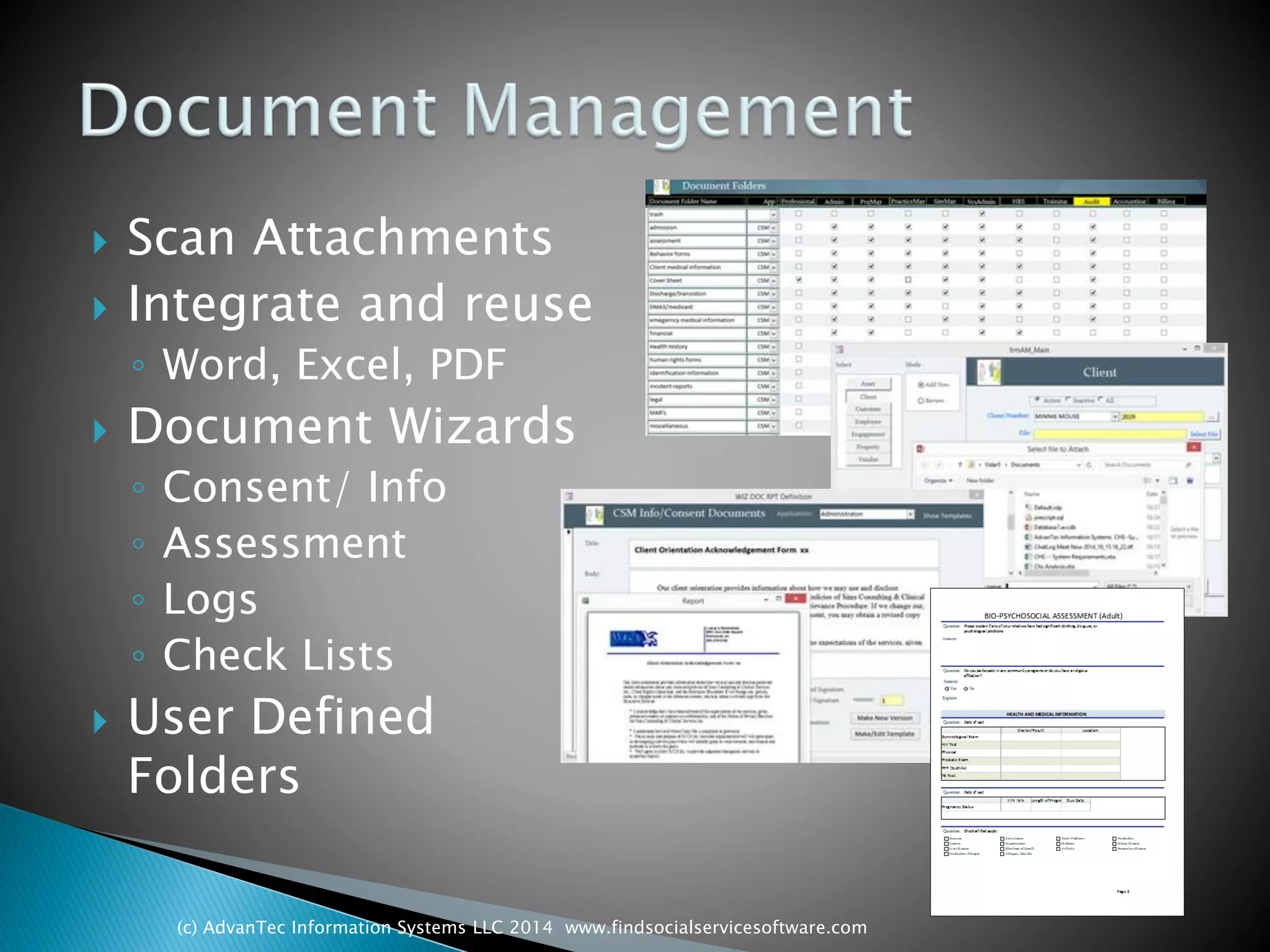 Scan Attachments 
Integrate and reuse 
◦Word, Excel, PDF 
Document Wizards 
◦Consent/ Info 
◦Assessment 
◦Logs 
◦Check Lists 
User Defined Folders 
(c) AdvanTec Information Systems LLC 2014 www.findsocialservicesoftware.com 
 