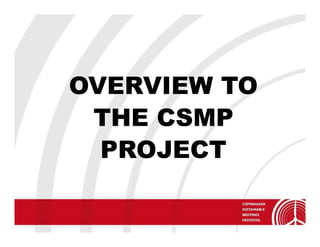 OVERVIEW TO
 THE CSMP
  PROJECT
 