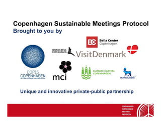 Copenhagen Sustainable Meetings Protocol
Brought to you by




  Unique and innovative private-public partnership
 
