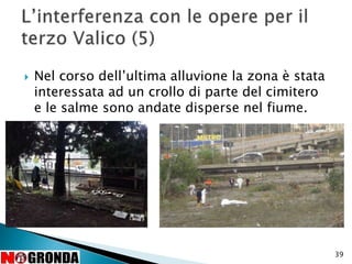 39
 Nel corso dell’ultima alluvione la zona è stata
interessata ad un crollo di parte del cimitero
e le salme sono andate disperse nel fiume.
 